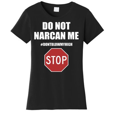 Do Not Narcan Me Dont Blow My High Stop Women's T-Shirt