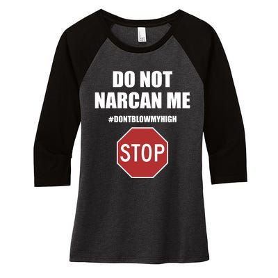 Do Not Narcan Me Dont Blow My High Stop Women's Tri-Blend 3/4-Sleeve Raglan Shirt