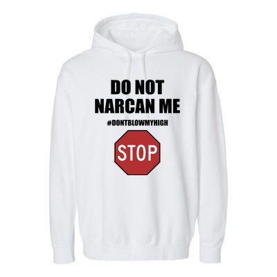 Do Not Narcan Me Dont Blow My High Stop Garment-Dyed Fleece Hoodie