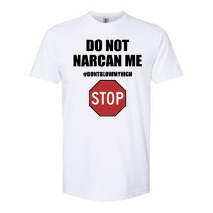 Do Not Narcan Me Dont Blow My High Stop Softstyle CVC T-Shirt