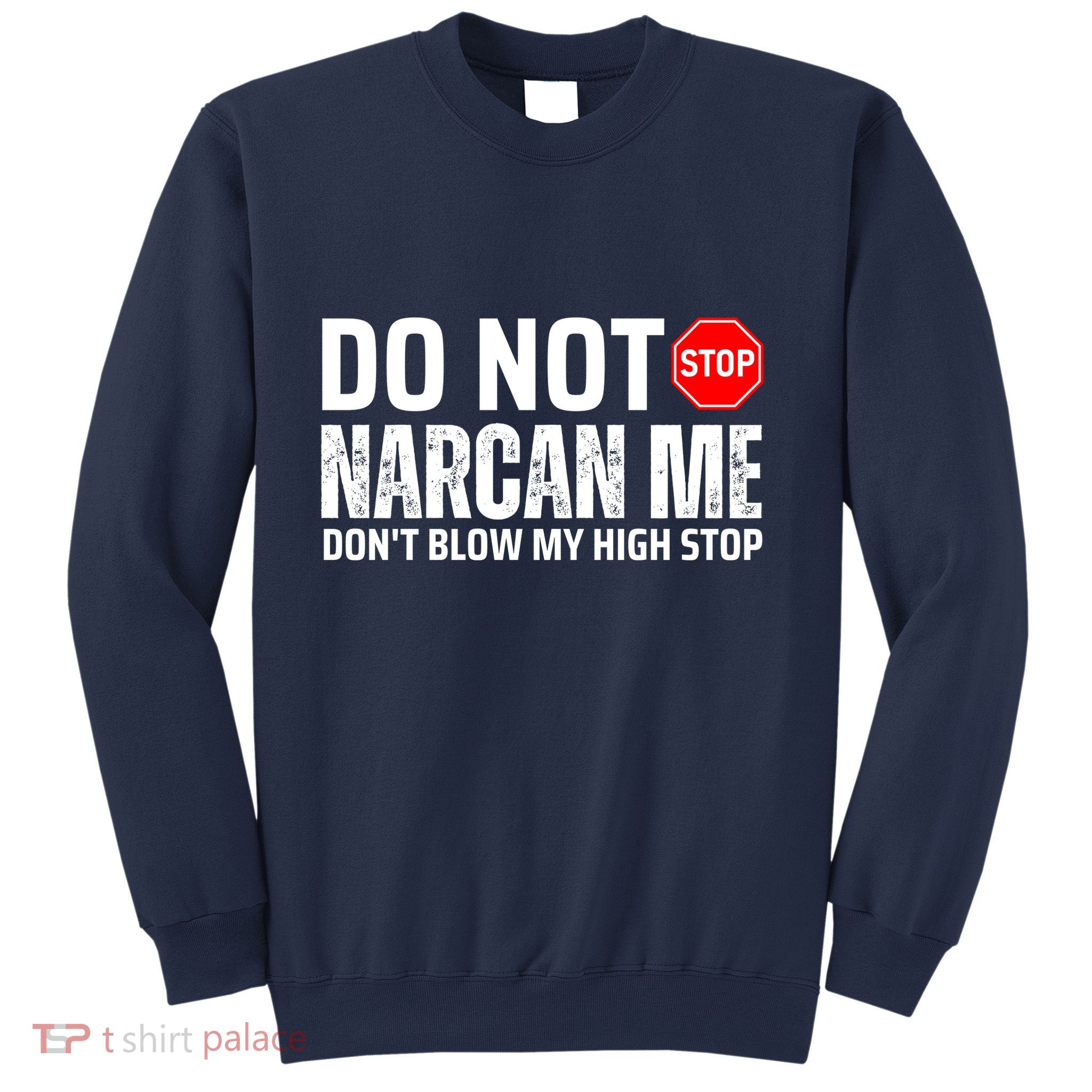 Do Not Narcan Me DonT Blow My High Stop Sweatshirt