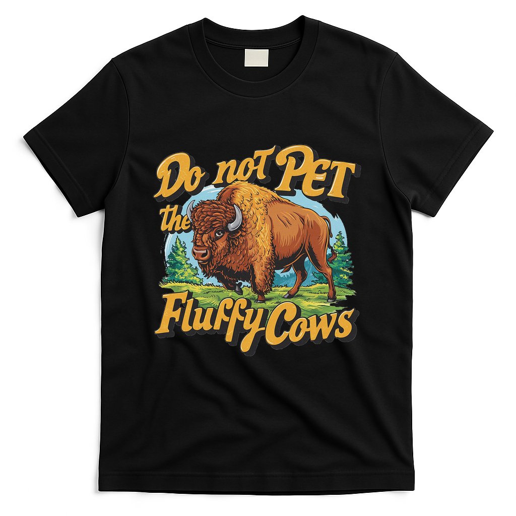 Do Not Pet The Fluffy Cows Bison Yellowstone National Park T-Shirt