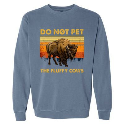 Do Not Pet The Fluffy Cows Funny Bison Buffalo Garment-Dyed Sweatshirt