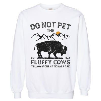 Do Not Pet The Fluffy Cows Yellowstone National Park Cows Garment-Dyed Sweatshirt