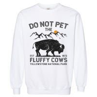 Do Not Pet The Fluffy Cows Yellowstone National Park Cows Garment-Dyed Sweatshirt