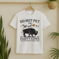 Do Not Pet The Fluffy Cows Yellowstone National Park Cows T-Shirt