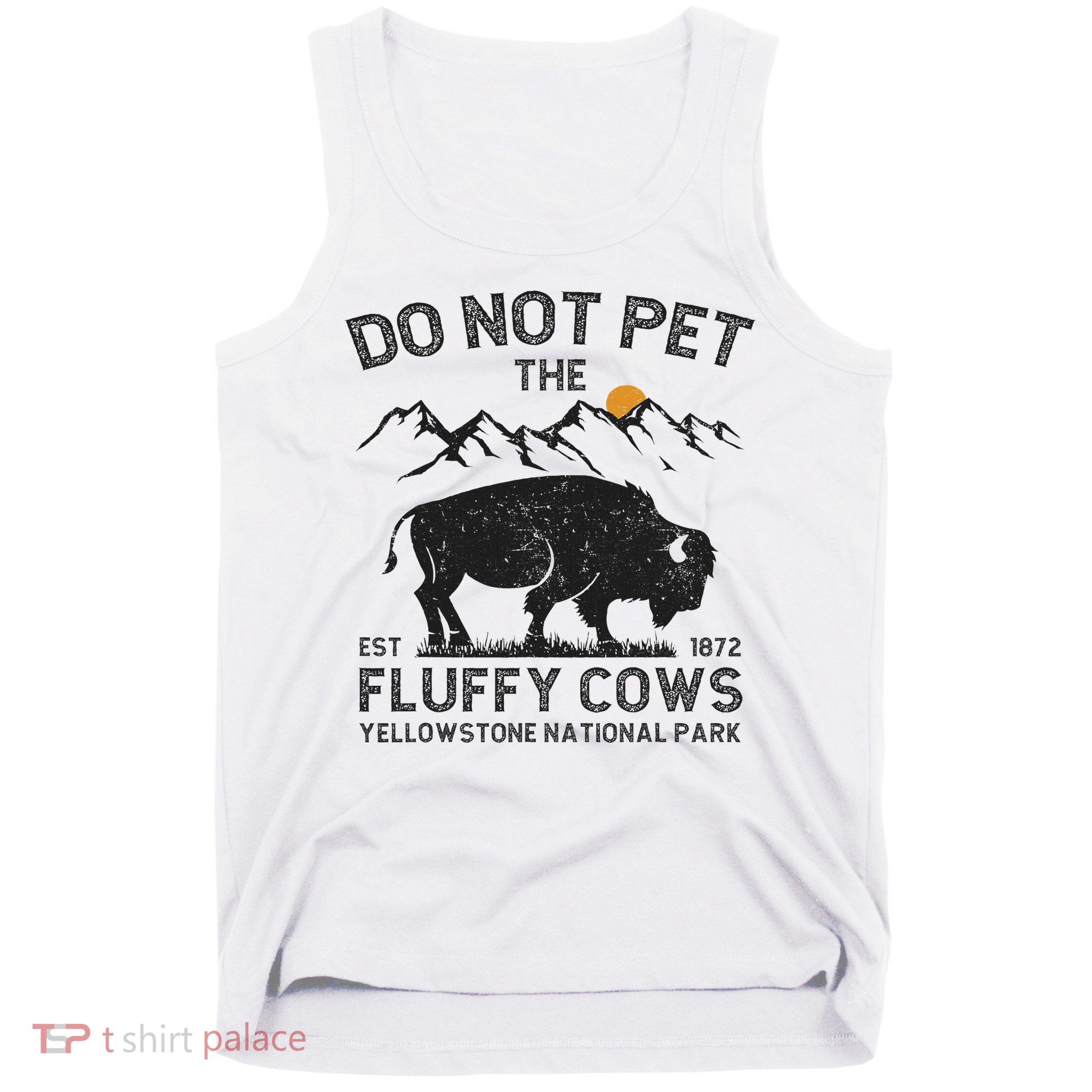 Do Not Pet The Fluffy Cows Yellowstone National Park Cows Tank Top