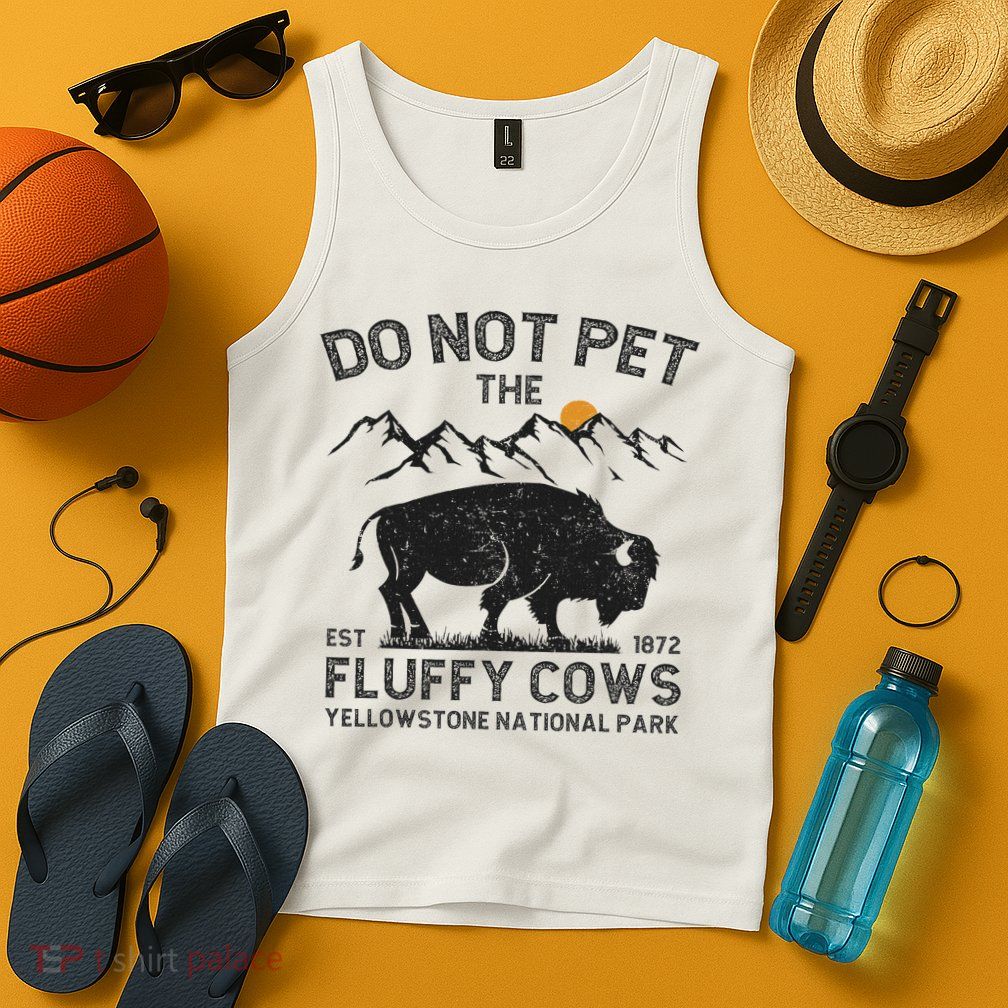 Do Not Pet The Fluffy Cows Yellowstone National Park Cows Tank Top