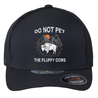 Do Not Pet The Fluffy Cows Funny Bison Gift Yellowstone Park Flexfit Unipanel Trucker Cap