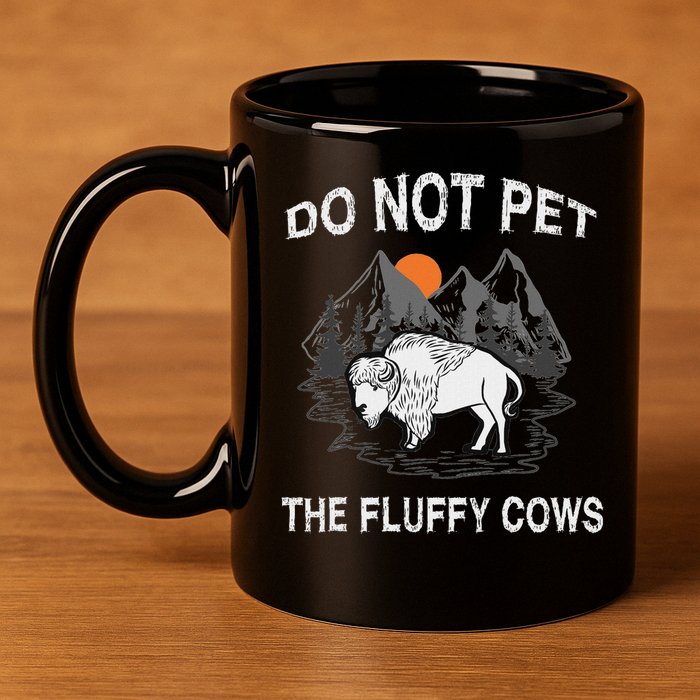 Do Not Pet The Fluffy Cows Funny Bison Gift Yellowstone Park 11oz C Handle Ceramic Mug