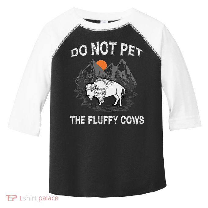 Do Not Pet The Fluffy Cows Funny Bison Gift Yellowstone Park Toddler Fine Jersey T-Shirt