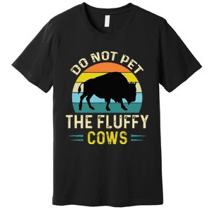 Do Not Pet The Fluffy Cows Funny Bison Yellowstone Park Premium T-Shirt