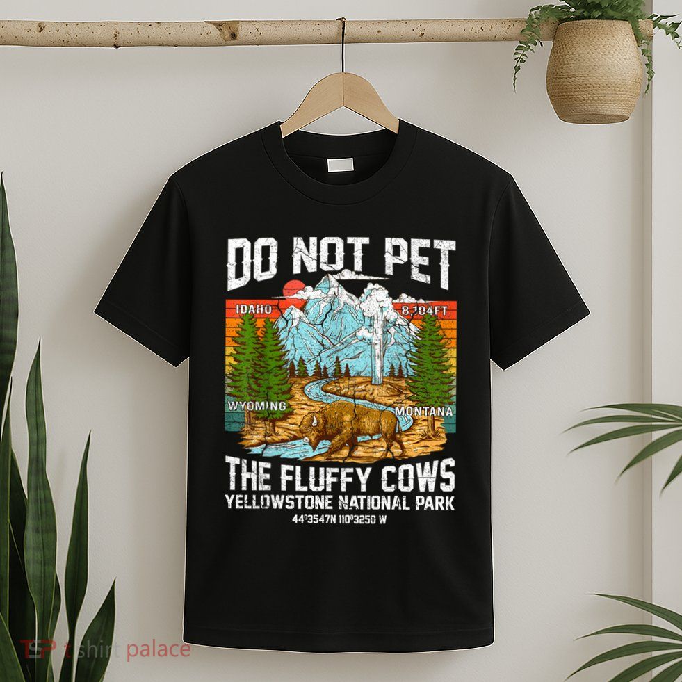Do Not Pet The Fluffy Cows Bison Yellowstone National Park T-Shirt