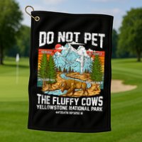 Do Not Pet The Fluffy Cows Bison Yellowstone National Park Golf Towel