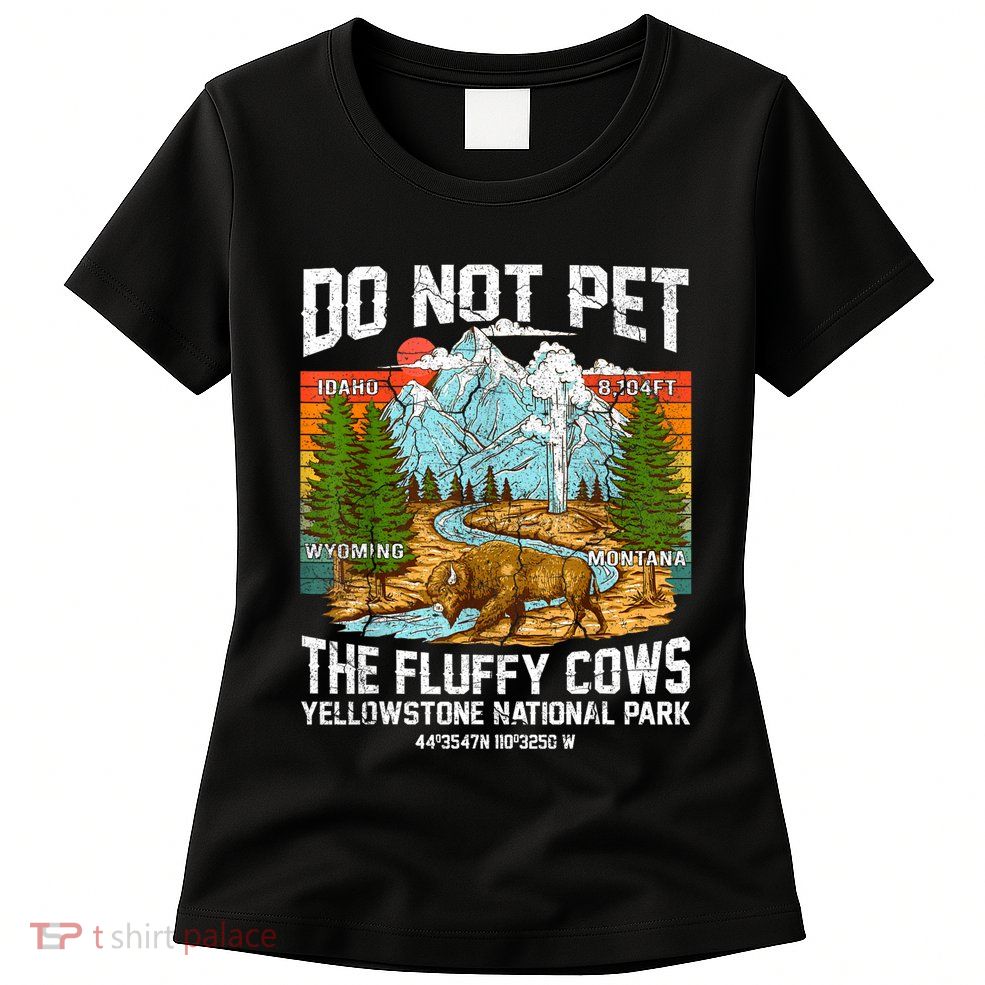 Do Not Pet The Fluffy Cows Bison Yellowstone National Park Womens T-Shirt