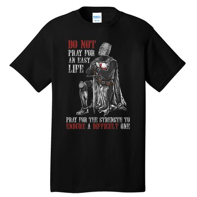 Do Not Pray For An Easy Life Pray For The Strength To Endure Tall T-Shirt