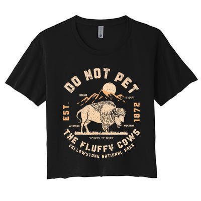 Do Not Pet The Fluffy Cows Bison Yellowstone National Park Women's Crop Top Tee