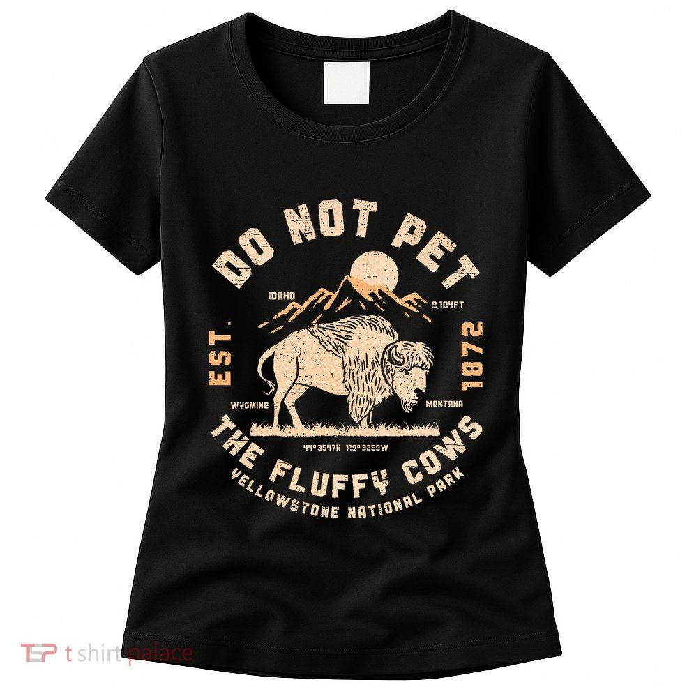 Do Not Pet The Fluffy Cows Bison Yellowstone National Park Womens T-Shirt