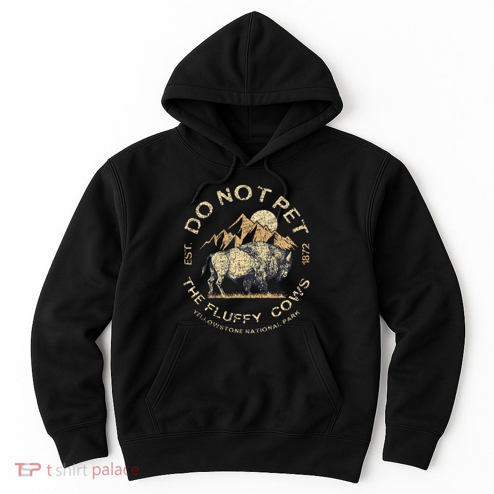 Do Not Pet The Fluffy Cows Yellowstone National Hoodie