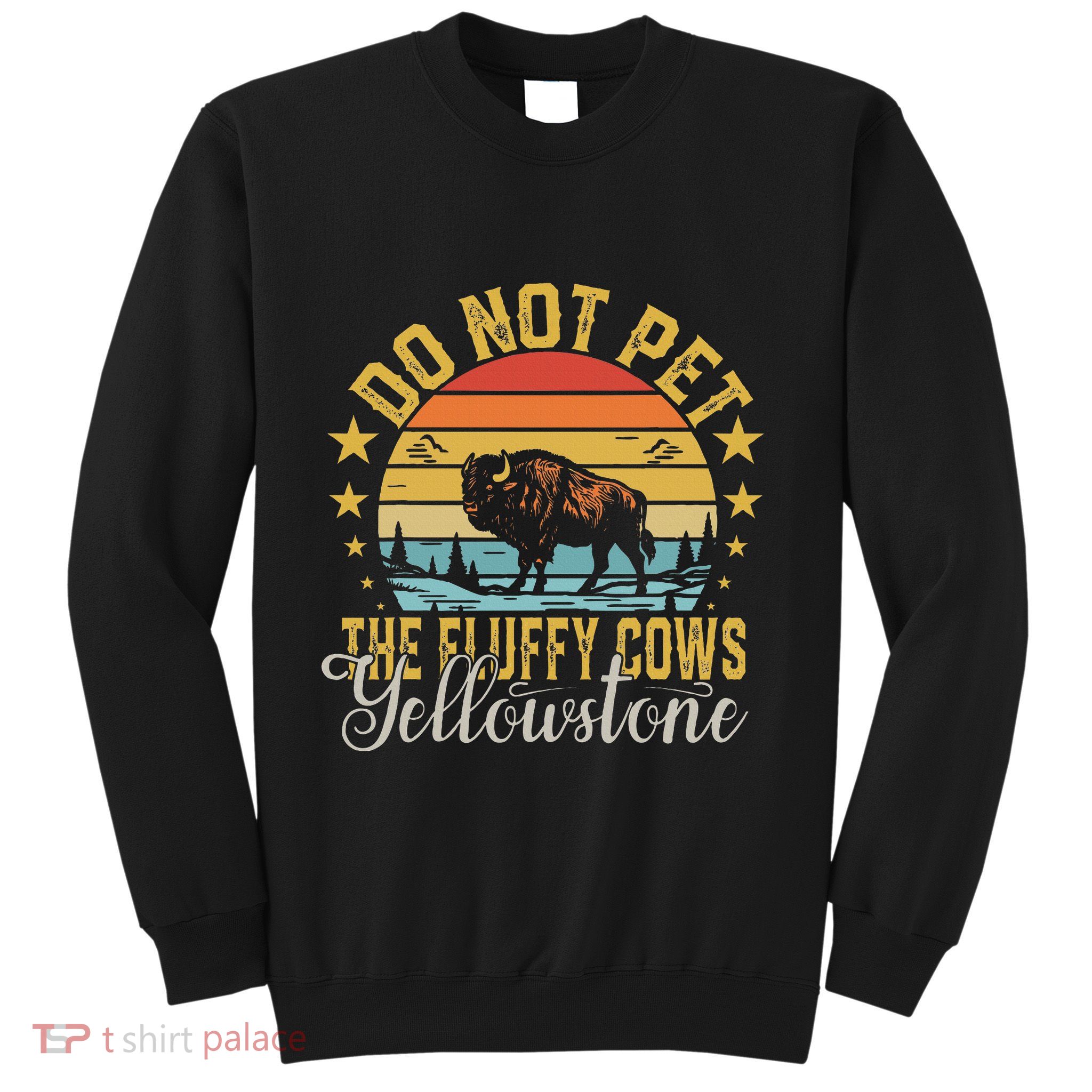 Do Not Pet The Fluffy Cows Buffalo & Bison Yellowstone Park Sweatshirt