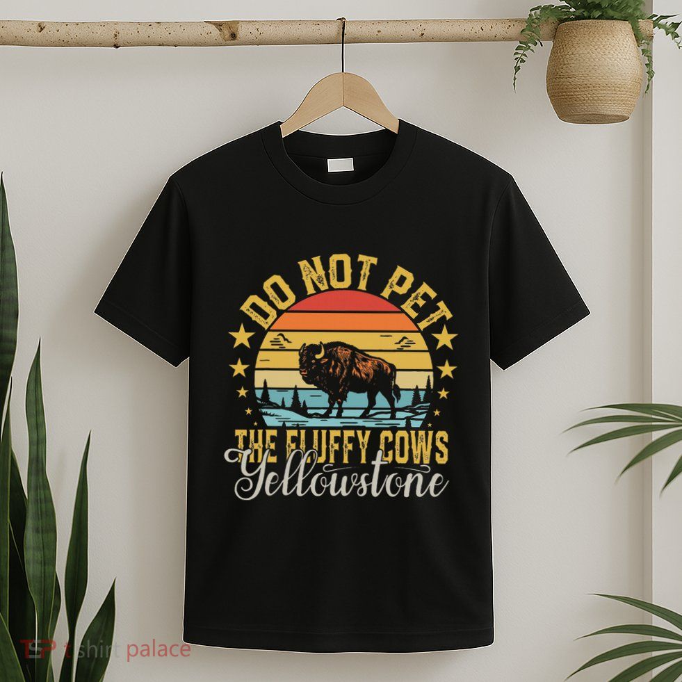 Do Not Pet The Fluffy Cows Buffalo & Bison Yellowstone Park T-Shirt