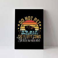 Do Not Pet The Fluffy Cows Buffalo & Bison Yellowstone Park Canvas