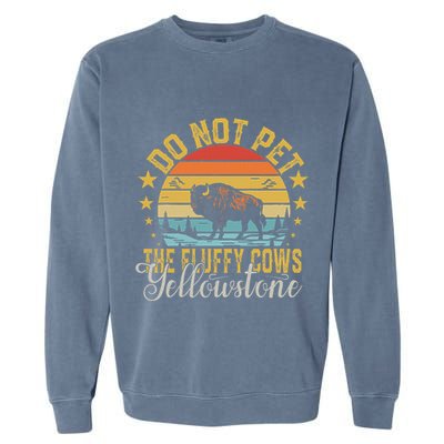 Do Not Pet The Fluffy Cows Buffalo & Bison Yellowstone Park Garment-Dyed Sweatshirt