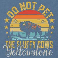 Do Not Pet The Fluffy Cows Buffalo & Bison Yellowstone Park Garment-Dyed Sweatshirt