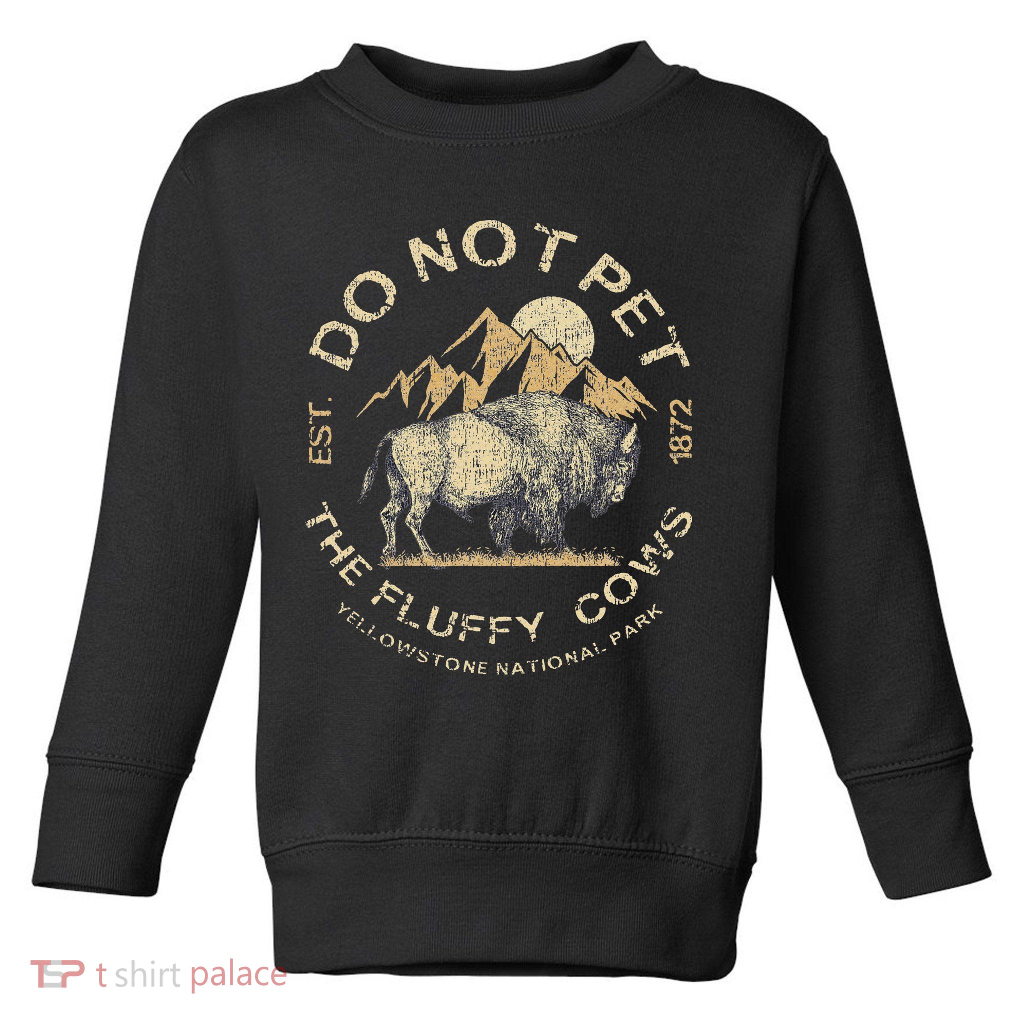 Do Not Pet The Fluffy Cows Yellowstone National Toddler Sweatshirt