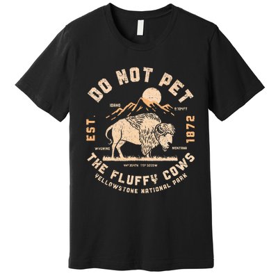 Do Not Pet The Fluffy Cows Bison Yellowstone National Park Premium T-Shirt