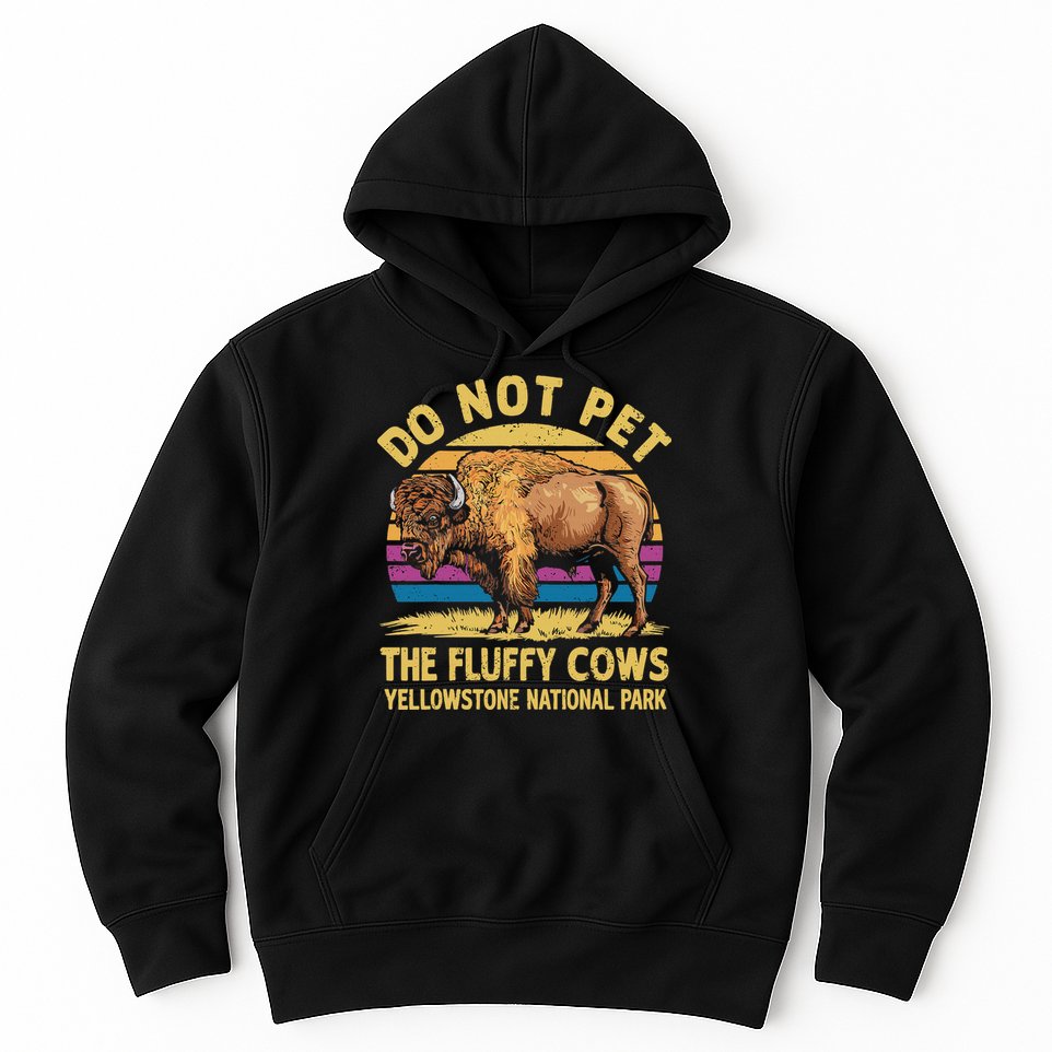 Do Not Pet The Fluffy Cows Bison Yellowstone National Park Hoodie