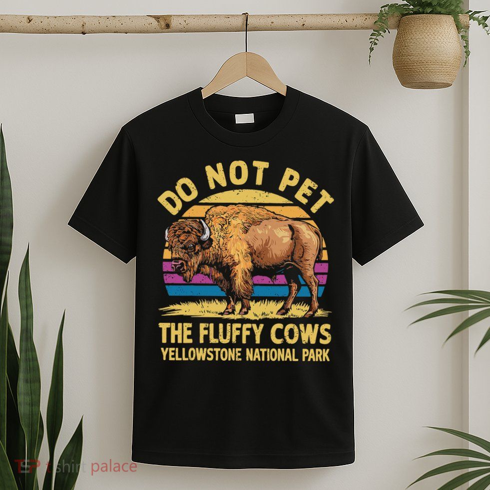 Do Not Pet The Fluffy Cows Bison Yellowstone National Park T-Shirt