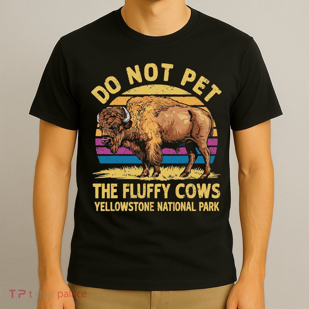 Do Not Pet The Fluffy Cows Bison Yellowstone National Park T-Shirt