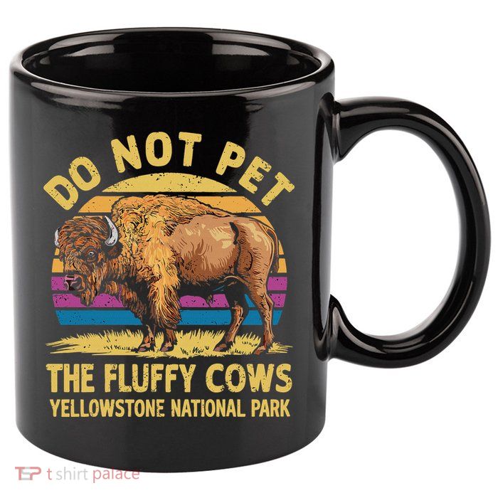 Do Not Pet The Fluffy Cows Bison Yellowstone National Park 11oz C Handle Ceramic Mug