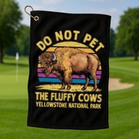 Do Not Pet The Fluffy Cows Bison Yellowstone National Park Golf Towel