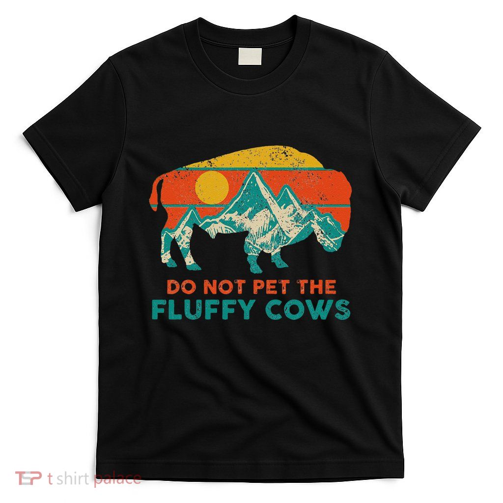 Do Not Pet The Fluffy Cows Funny Bison National Park T-Shirt