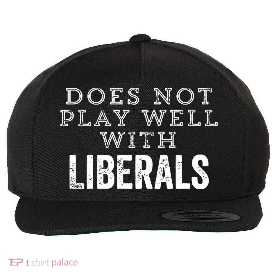 Does Not Play Well With Liberals Funny Conservative Republican Right Political Wool Snapback Cap