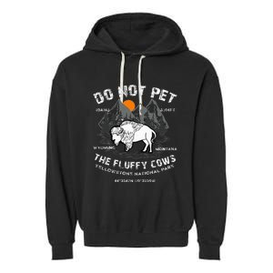 Do Not Pet the Fluffy Cows Bison Yellowstone National Park Garment-Dyed Fleece Hoodie