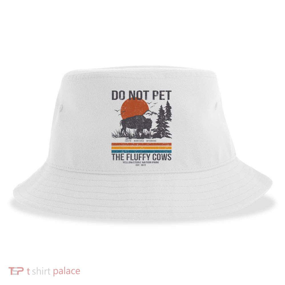 Do Not Pet The Fluffy Cows Yellowstone National Park Sustainable Bucket Hat