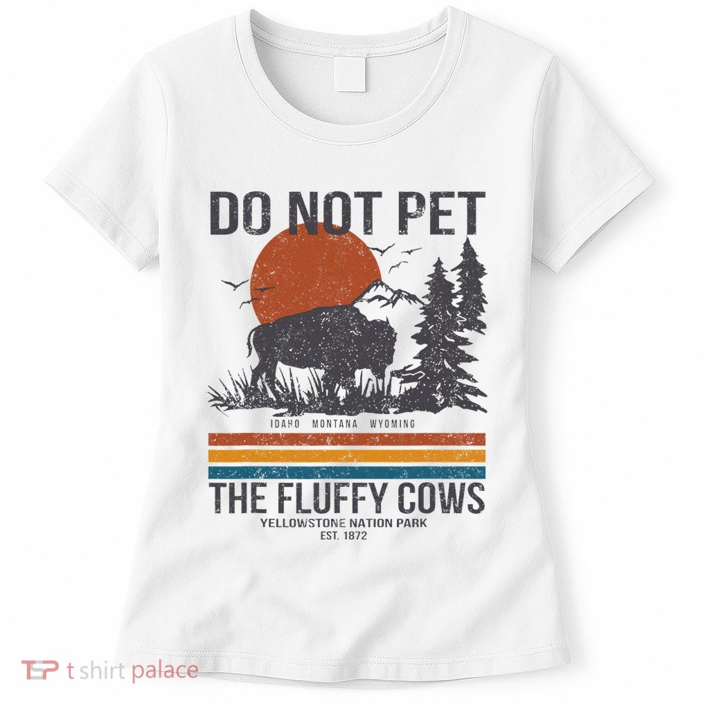 Do Not Pet The Fluffy Cows Yellowstone National Park Womens T-Shirt