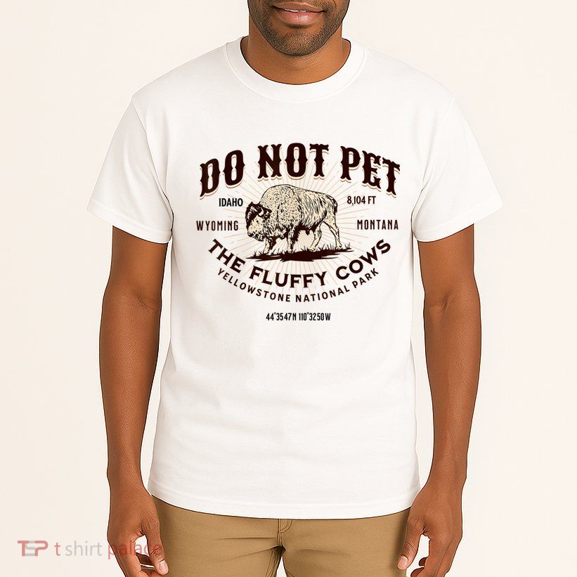 Do Not Pet The Fluffy Cows Bison Yellowstonê National Park Tall T-Shirt