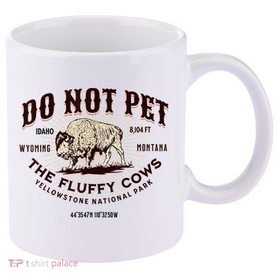 Do Not Pet The Fluffy Cows Bison Yellowstonê National Park 11oz C Handle Ceramic Mug