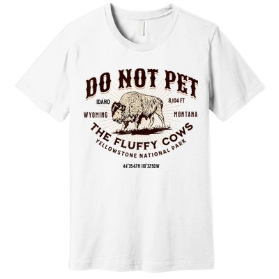Do Not Pet The Fluffy Cows Bison Yellowstonê National Park Premium T-Shirt