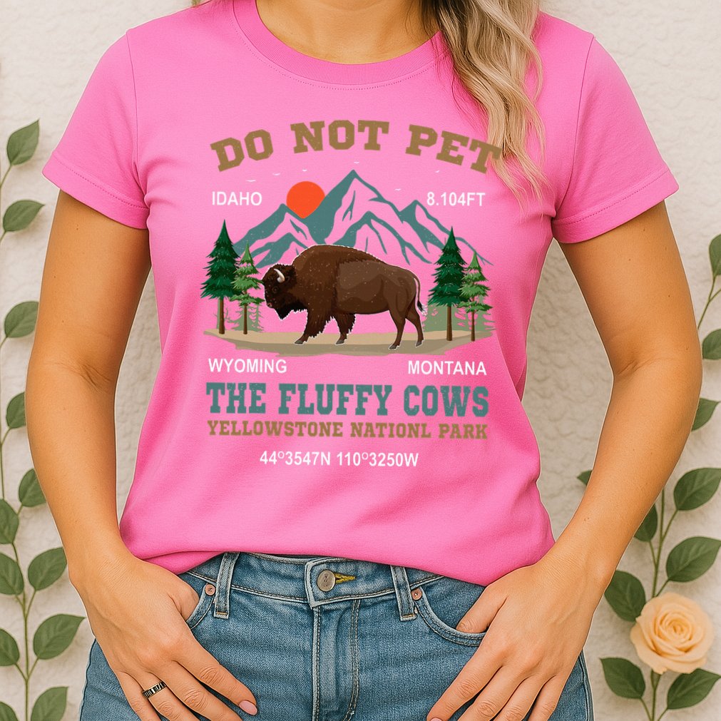 Do Not Pet The Fluffy Cows Bison Yellowstone National Park Womens T-Shirt