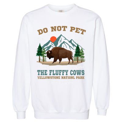 Do Not Pet The Fluffy Cows Bison Yellowstone National Park Garment-Dyed Sweatshirt