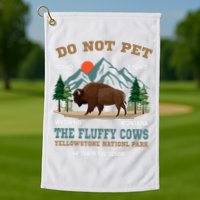 Do Not Pet The Fluffy Cows Bison Yellowstone National Park Golf Towel