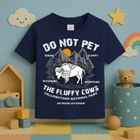 Do Not Pet The Fluffy Cows Bison Y.e.l.l.o.w.s.t.o.n.e National Park Toddler T-Shirt