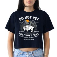 Do Not Pet The Fluffy Cows Bison Y.e.l.l.o.w.s.t.o.n.e National Park Crop Top