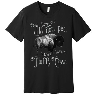 Do Not Pet The Fluffy Cows Bison Buffalo Lover Wildlife Premium T-Shirt