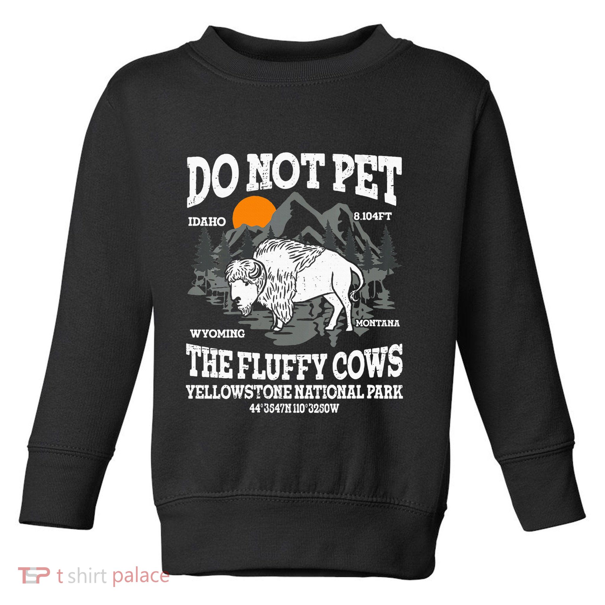 Do Not Pet The Fluffy Cows Bison Yellowstone National Park Toddler Sweatshirt